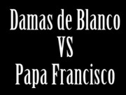 Damas de blanco vs Papa Francisco.